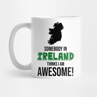 Somebody in Ireland Thinks I Am Awesome Mug